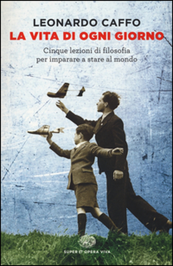 La vita di ogni giorno. Cinque lezioni di filosofia per imparare a stare al mondo - Librerie.coop La vita di ogni giorno. Cinque lezioni di filosofia per imparare a stare al mondo - Librerie.coop