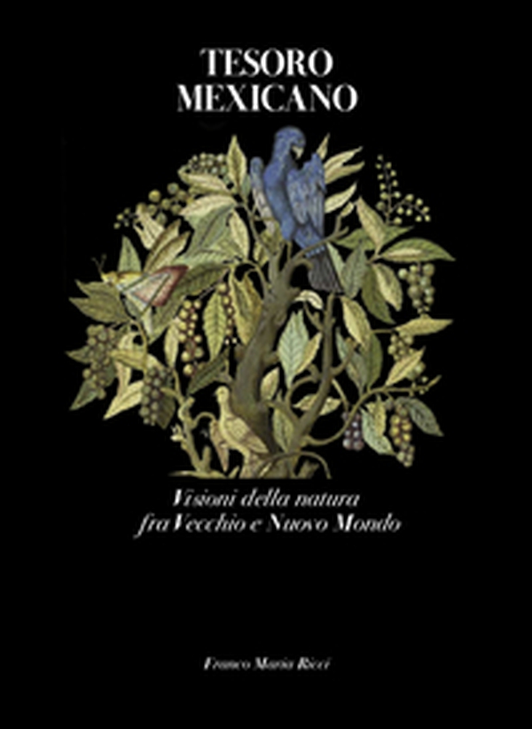 Tesoro mexicano. Visioni della natura fra vecchio e nuovo mondo - Librerie.coop Tesoro mexicano. Visioni della natura fra vecchio e nuovo mondo - Librerie.coop