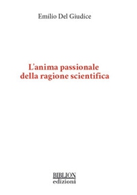 L'anima passionale della ragione scientifica - Librerie.coop