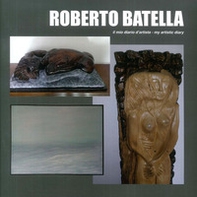 Roberto Batella. Il mio diario d'artista-My artistic diary - Librerie.coop