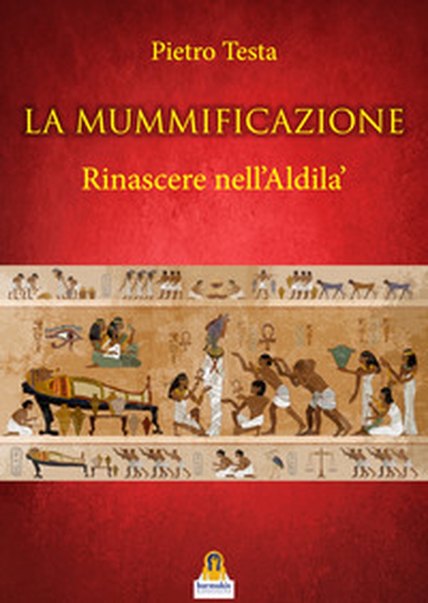 La mummificazione. Rinascere nell'Aldilà - Librerie.coop La mummificazione. Rinascere nell'Aldilà - Librerie.coop