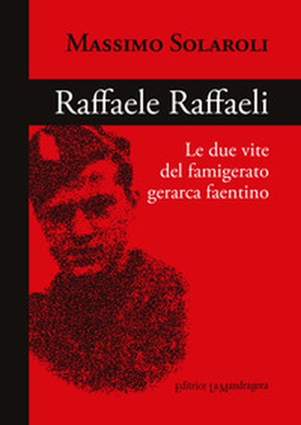 Raffaele Raffaeli. Le due vite del famigerato gerarca faentino - Librerie.coop Raffaele Raffaeli. Le due vite del famigerato gerarca faentino - Librerie.coop