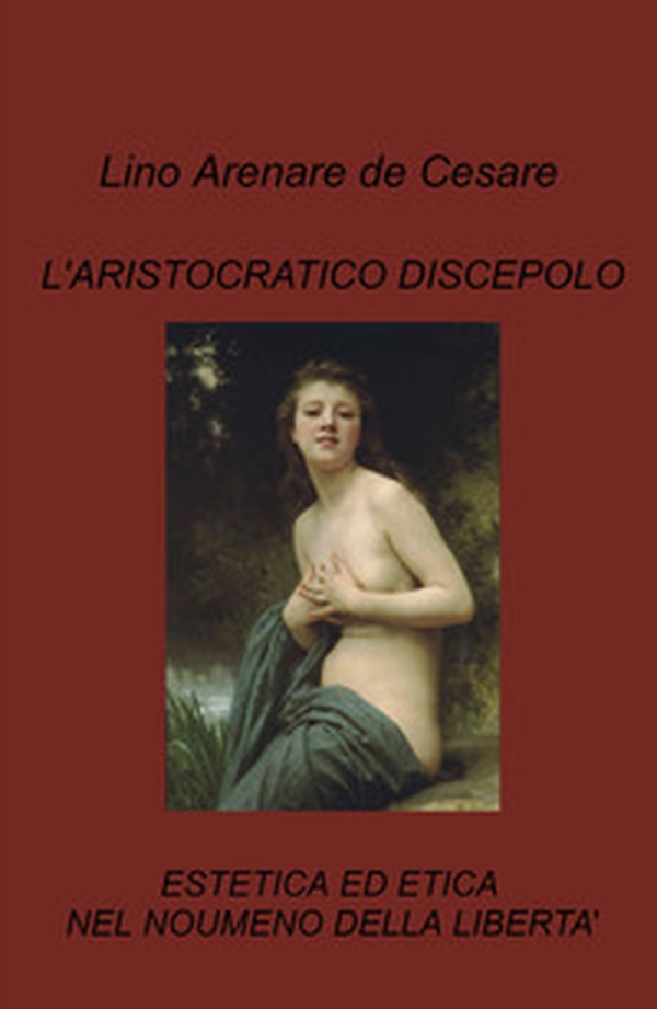 L'aristocratico discepolo. Estetica ed etica nel noumeno della libertà - Librerie.coop L'aristocratico discepolo. Estetica ed etica nel noumeno della libertà - Librerie.coop