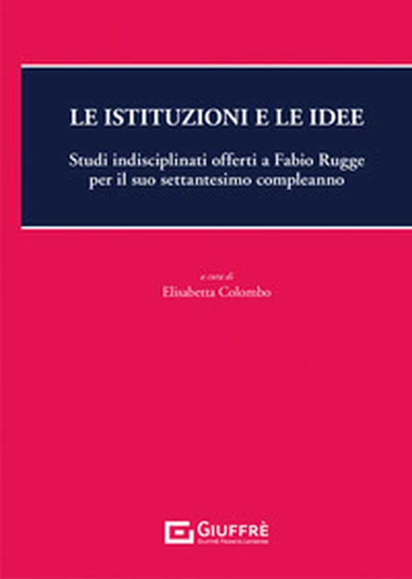 Le istituzioni e le idee. Studi indisciplinati offerti a Fabio Rugge per il suo settantesimo compleanno - Librerie.coop Le istituzioni e le idee. Studi indisciplinati offerti a Fabio Rugge per il suo settantesimo compleanno - Librerie.coop