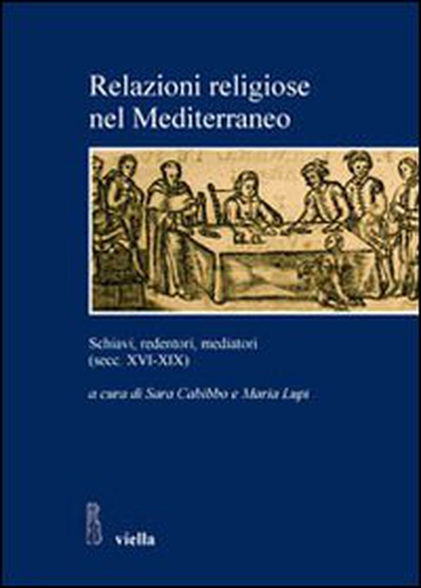 Relazioni religiose nel Mediterraneo. Schiavi, redentori, mediatori (secc. XVI-XIX) - Librerie.coop Relazioni religiose nel Mediterraneo. Schiavi, redentori, mediatori (secc. XVI-XIX) - Librerie.coop