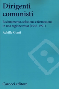 Dirigenti comunisti. Reclutamento, selezione e formazione in una regione rossa (1945-1991) - Librerie.coop