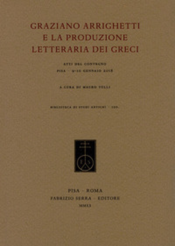 Graziano Arrighetti e la produzione letteraria dei greci. Atti del convegno (Pisa, 9-10 gennaio 2018) - Librerie.coop Graziano Arrighetti e la produzione letteraria dei greci. Atti del convegno (Pisa, 9-10 gennaio 2018) - Librerie.coop