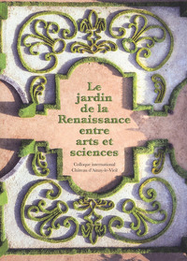 Le jardin de la reinassance entre arts et sciences. Colloque international Château d'Ainay-le-Viel - Librerie.coop Le jardin de la reinassance entre arts et sciences. Colloque international Château d'Ainay-le-Viel - Librerie.coop