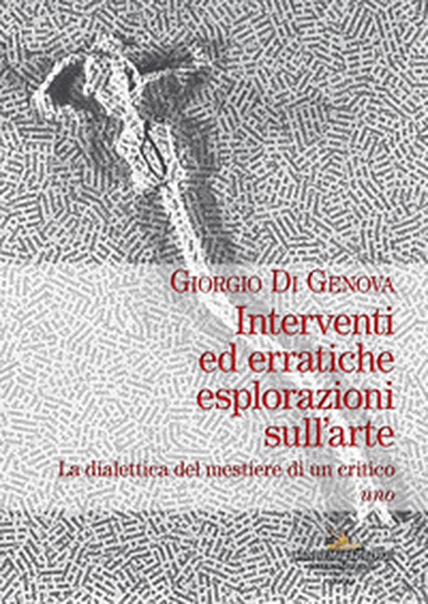 Interventi ed erratiche esplorazioni sull'arte. La dialettica del mestiere di un critico - Vol. 1 - Librerie.coop Interventi ed erratiche esplorazioni sull'arte. La dialettica del mestiere di un critico - Vol. 1 - Librerie.coop