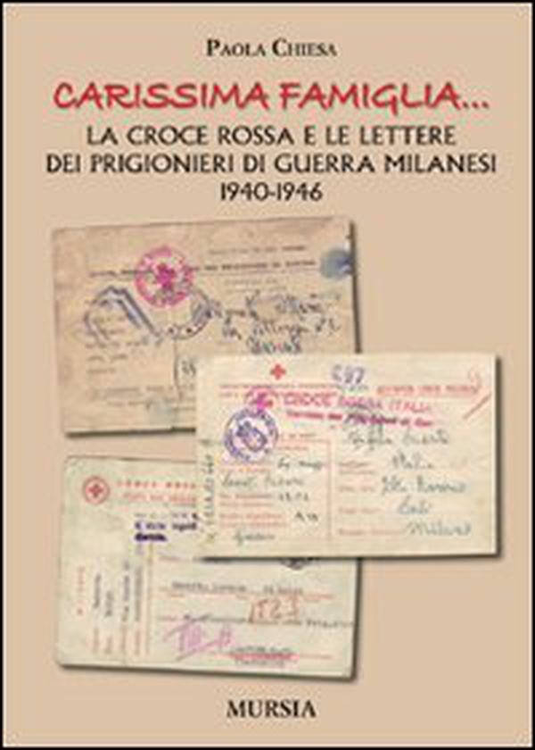 «Carissima famiglia... ». La Croce Rossa e le lettere dei prigionieri di guerra milanesi. 1940-1946 - Librerie.coop «Carissima famiglia... ». La Croce Rossa e le lettere dei prigionieri di guerra milanesi. 1940-1946 - Librerie.coop