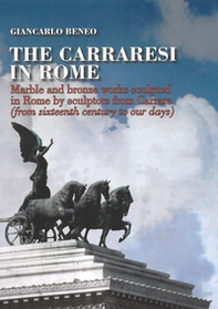 The Carraresi to Rome. Marble and bronze works sculpted in Rome by sculptors from Carrara (from Sixteenth century to our days) - Librerie.coop