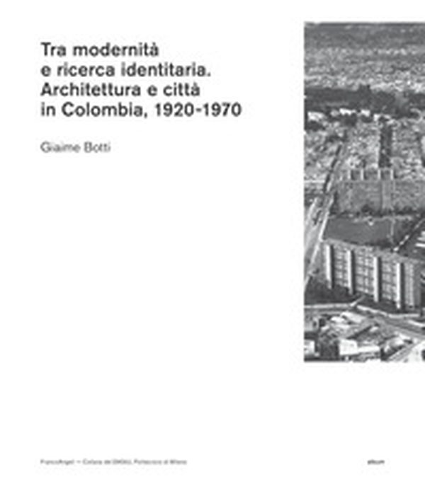 Tra modernità e ricerca identitaria. Architettura e città in Colombia, 1920-1970 - Librerie.coop Tra modernità e ricerca identitaria. Architettura e città in Colombia, 1920-1970 - Librerie.coop