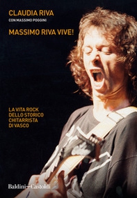 Massimo Riva vive! La vita rock dello storico chitarrista di Vasco - Librerie.coop