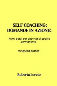 Self coaching: Domande in azione! Primi passi per una vita di qualità permanente. Miniguida pratica - Librerie.coop
