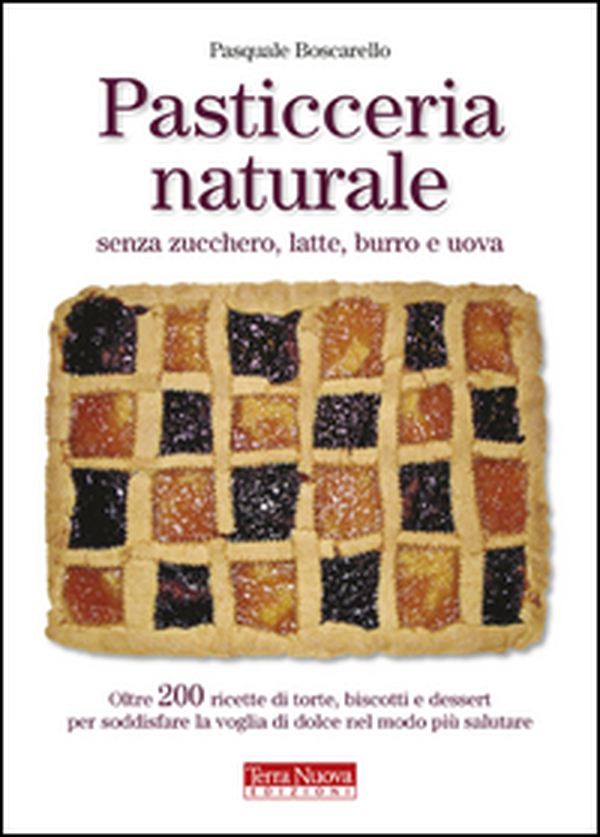 Pasticceria naturale senza zucchero, latte, burro e uova - Librerie.coop Pasticceria naturale senza zucchero, latte, burro e uova - Librerie.coop