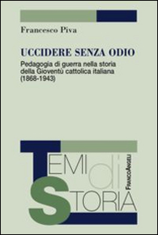 Uccidere senza odio. Pedagogia di guerra nella storia della gioventù cattolica italiana (1868-1943) - Librerie.coop Uccidere senza odio. Pedagogia di guerra nella storia della gioventù cattolica italiana (1868-1943) - Librerie.coop