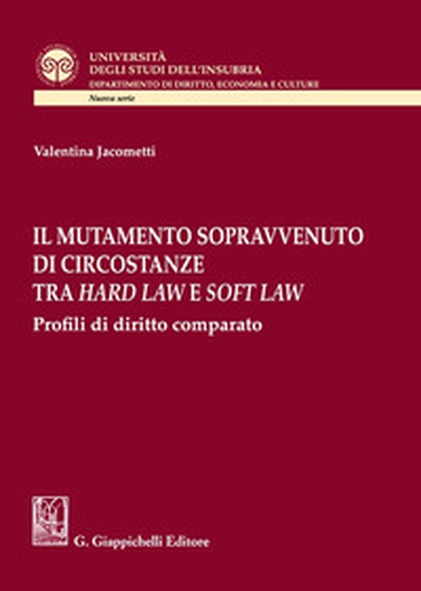 Il mutamento sopravvenuto di circostanze tra hard law e soft law. Profili di diritto comparato - Librerie.coop Il mutamento sopravvenuto di circostanze tra hard law e soft law. Profili di diritto comparato - Librerie.coop