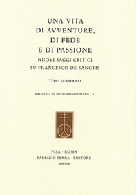 Una vita di avventure, di fede e di passione. Nuovi saggi critici su Francesco De Sanctis - Librerie.coop