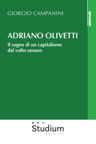 Adriano Olivetti. Il sogno di un capitalismo dal volto umano - Librerie.coop