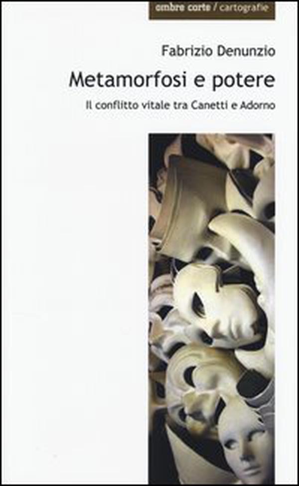 Metamorfosi e potere. Il conflitto vitale tra Canetti e Adorno - Librerie.coop Metamorfosi e potere. Il conflitto vitale tra Canetti e Adorno - Librerie.coop