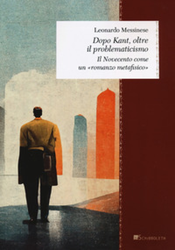 Dopo Kant, oltre il problematicismo. Il Novecento come un «romanzo metafisico» - Librerie.coop Dopo Kant, oltre il problematicismo. Il Novecento come un «romanzo metafisico» - Librerie.coop