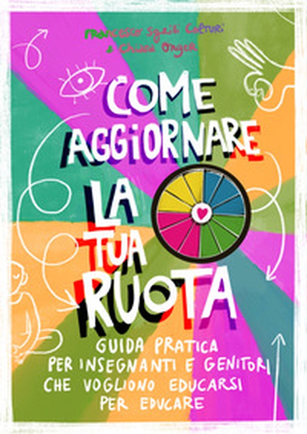 Come aggiornare la tua ruota. Guida pratica per insegnanti e genitori che vogliono educarsi per educare - Librerie.coop Come aggiornare la tua ruota. Guida pratica per insegnanti e genitori che vogliono educarsi per educare - Librerie.coop