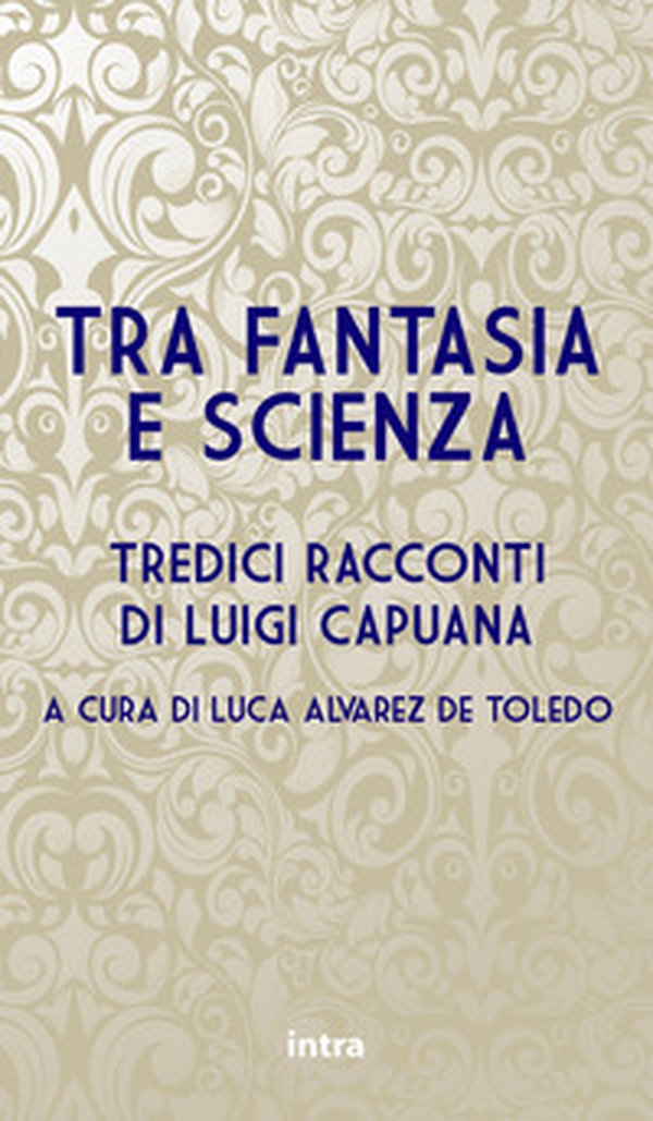 Tra fantasia e scienza. Tredici racconti di Luigi Capuana - Librerie.coop Tra fantasia e scienza. Tredici racconti di Luigi Capuana - Librerie.coop