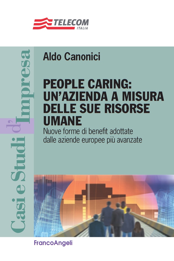 People caring: un'azienda a misura delle sue risorse umane. Nuove forme di benefit adottate dalle aziende europee più avanzate - Librerie.coop People caring: un'azienda a misura delle sue risorse umane. Nuove forme di benefit adottate dalle aziende europee più avanzate - Librerie.coop