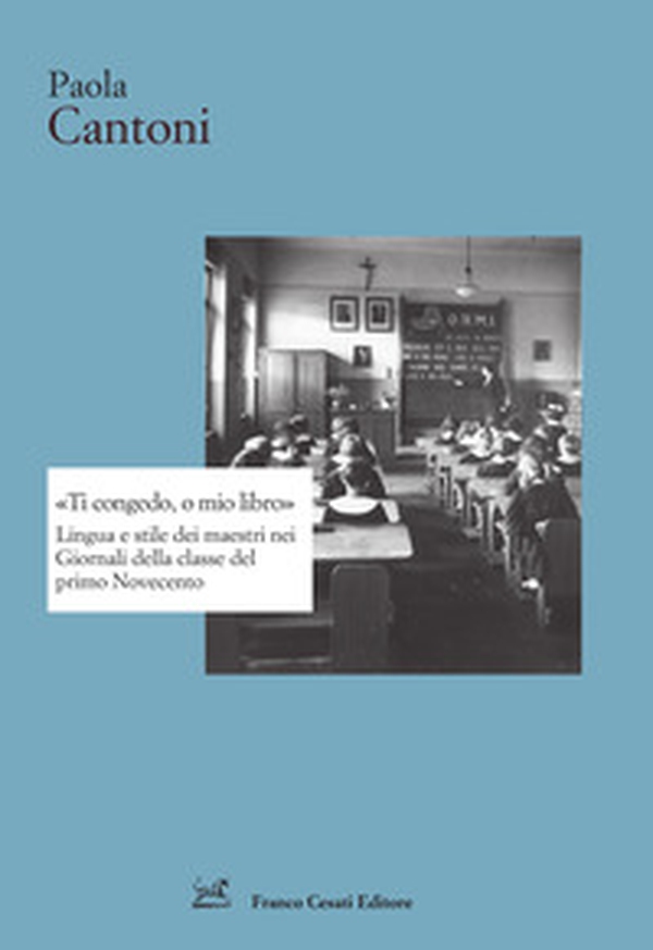 «Ti congedo, o mio libro». Lingua e stile dei maestri nei Giornali della classe del primo Novecento - Librerie.coop «Ti congedo, o mio libro». Lingua e stile dei maestri nei Giornali della classe del primo Novecento - Librerie.coop