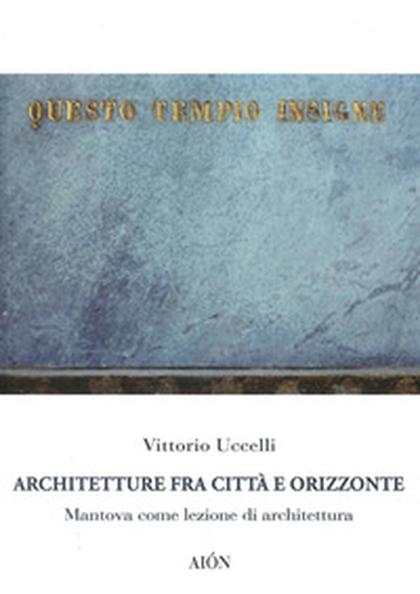 Architetture fra città e orizzonte. Mantova come lezione di architettura - Librerie.coop Architetture fra città e orizzonte. Mantova come lezione di architettura - Librerie.coop