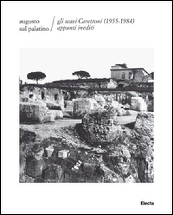 Augusto sul Palatino. Gli scavi Carettoni (1955-1984). Appunti inediti - Librerie.coop Augusto sul Palatino. Gli scavi Carettoni (1955-1984). Appunti inediti - Librerie.coop