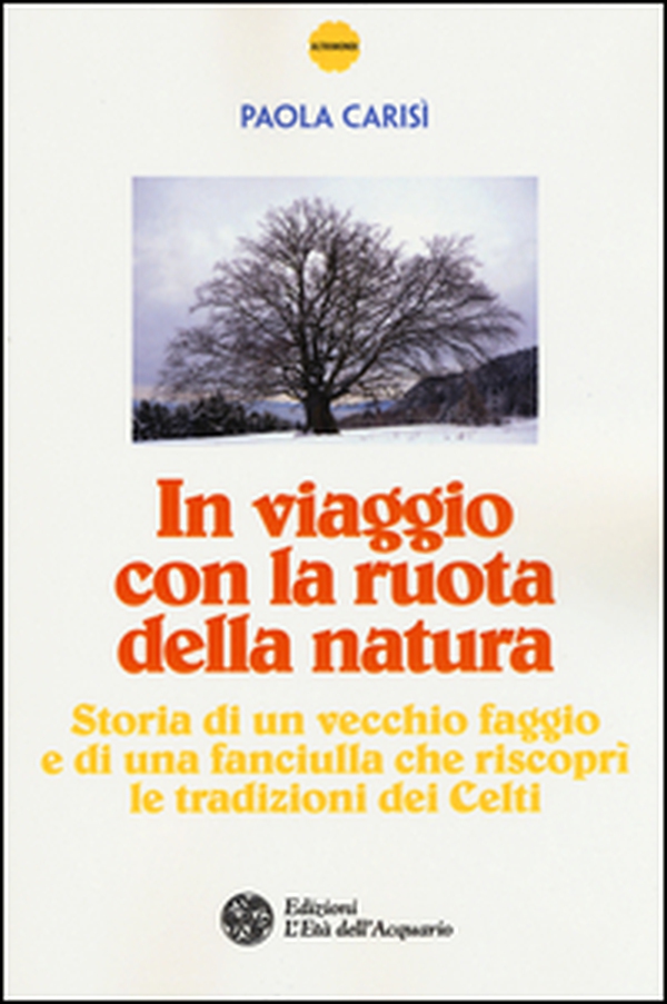 In viaggio con la ruota della natura. Storia di un vecchio faggio e di una ragazza che riscoprì le tradizioni dei celti - Librerie.coop In viaggio con la ruota della natura. Storia di un vecchio faggio e di una ragazza che riscoprì le tradizioni dei celti - Librerie.coop