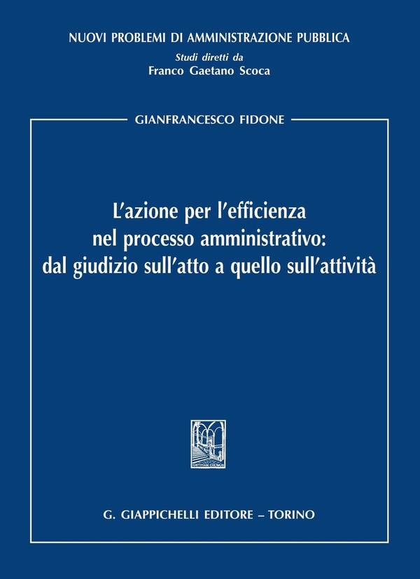 L'azione per l'efficienza nel processo amministrativo: dal giudizio sull'atto a quello sull'attività - Librerie.coop L'azione per l'efficienza nel processo amministrativo: dal giudizio sull'atto a quello sull'attività - Librerie.coop