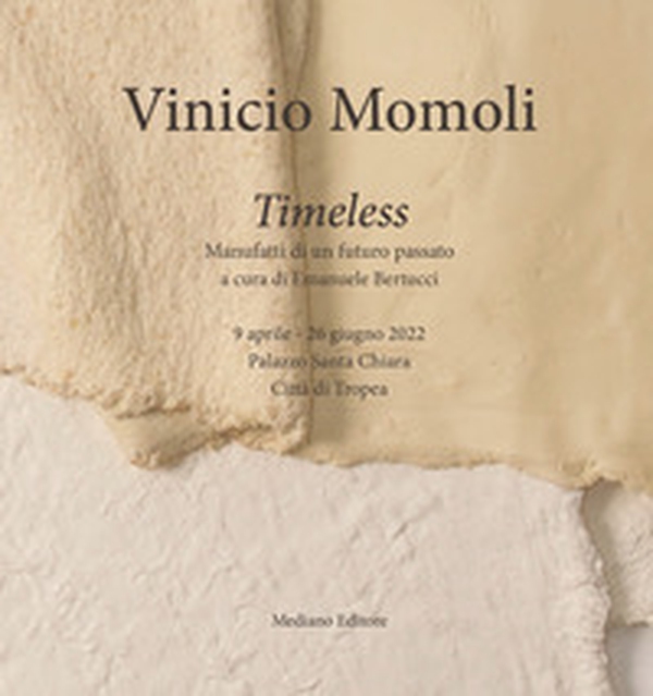 Vinicio Momoli. Timeless. Manufatti di un futuro passato. Catalogo della mostra (Tropea, 9 aprile-26 giugno 2022) - Librerie.coop Vinicio Momoli. Timeless. Manufatti di un futuro passato. Catalogo della mostra (Tropea, 9 aprile-26 giugno 2022) - Librerie.coop