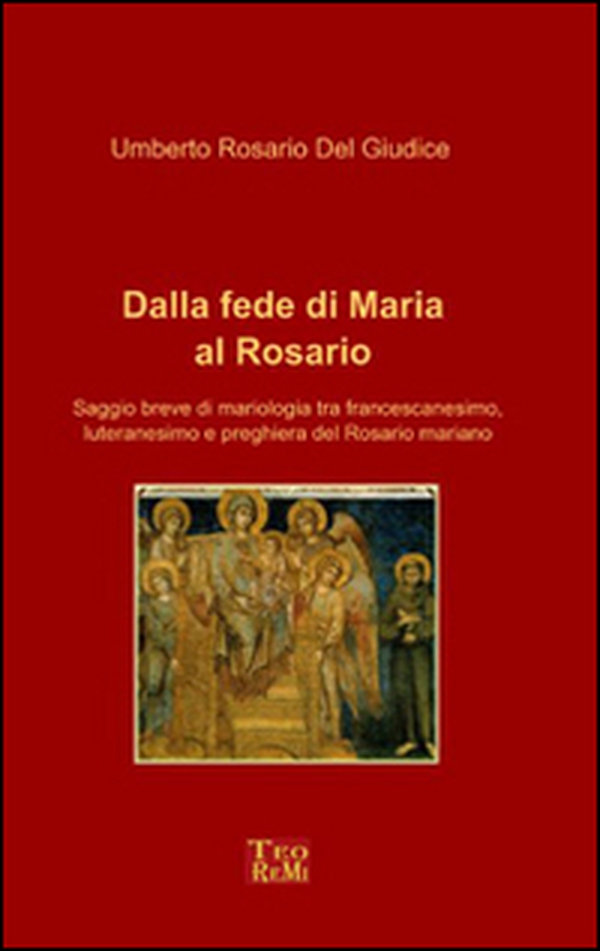 Dalla fede di Maria al Rosario. Saggio breve di mariologia tra francescanesimo, luteranesimo e preghiera del rosario mariano - Librerie.coop Dalla fede di Maria al Rosario. Saggio breve di mariologia tra francescanesimo, luteranesimo e preghiera del rosario mariano - Librerie.coop