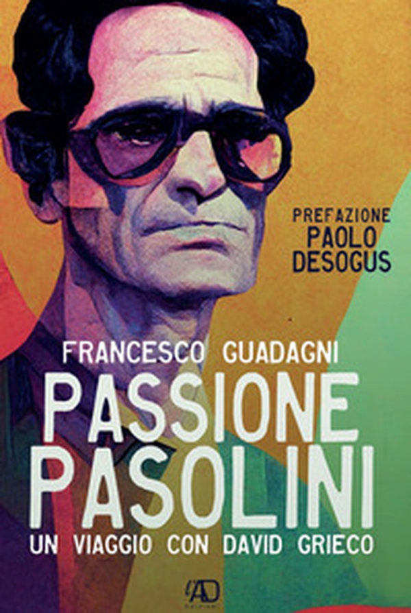 Passione Pasolini. Un viaggio con David Grieco - Librerie.coop Passione Pasolini. Un viaggio con David Grieco - Librerie.coop