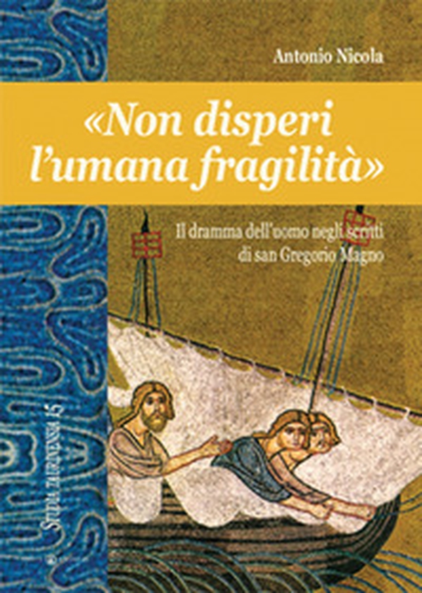 «Non disperi l'umana fragilità». Il dramma dell'uomo negli scritti di san Gregorio Magno - Librerie.coop «Non disperi l'umana fragilità». Il dramma dell'uomo negli scritti di san Gregorio Magno - Librerie.coop