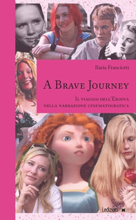 A Brave Journey. Il viaggio dell'Eroina nella narrazione cinematografica - Librerie.coop