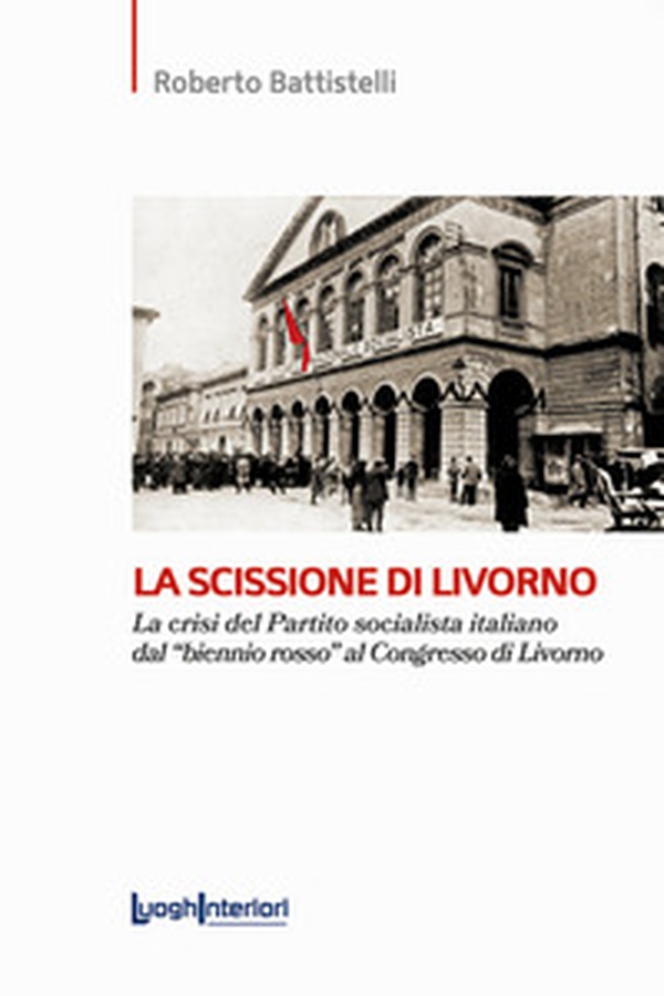 La scissione di Livorno. La crisi del Partito socialista italiano dal «biennio rosso» al Congresso di Livorno - Librerie.coop La scissione di Livorno. La crisi del Partito socialista italiano dal «biennio rosso» al Congresso di Livorno - Librerie.coop