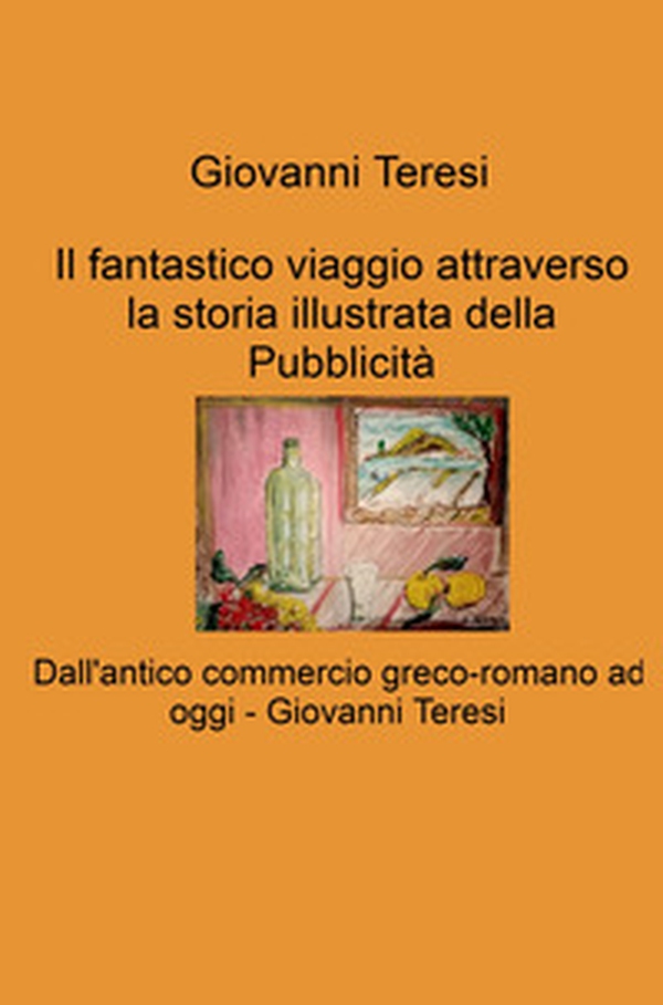 Il fantastico viaggio attraverso la storia illustrata della Pubblicità. Dall'antico commercio greco-romano ad oggi - Librerie.coop Il fantastico viaggio attraverso la storia illustrata della Pubblicità. Dall'antico commercio greco-romano ad oggi - Librerie.coop