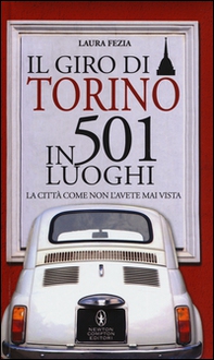 Il giro di Torino in 501 luoghi. La città come non l'avete mai vista - Librerie.coop