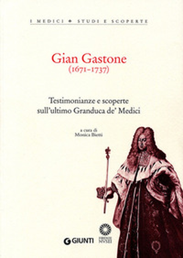 Gian Gastone (1671-1737). Testimonianze e scoperte sull'ultimo Granduca de' Medici - Librerie.coop Gian Gastone (1671-1737). Testimonianze e scoperte sull'ultimo Granduca de' Medici - Librerie.coop
