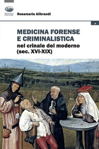 Medicina forense e criminalistica nel crinale del moderno (XVI-XIX) - Librerie.coop