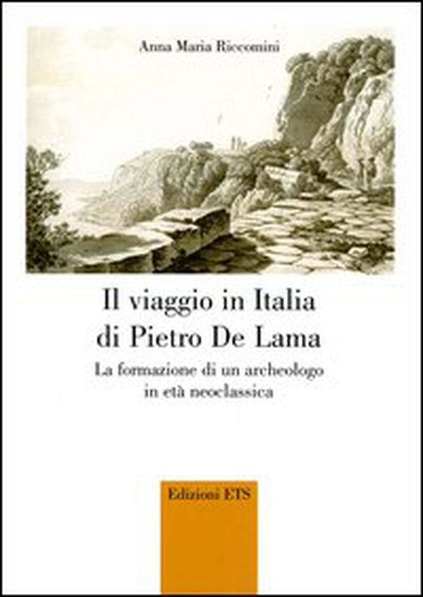 Il viaggio in Italia di Pietro De Lama. La formazione di un archeologo in età neoclassica - Librerie.coop Il viaggio in Italia di Pietro De Lama. La formazione di un archeologo in età neoclassica - Librerie.coop