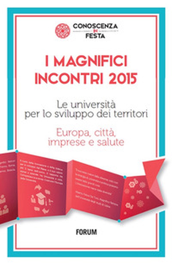 I magnifici incontri 2015. Le università per lo sviluppo dei territori. Europa, città, imprese e salute - Librerie.coop I magnifici incontri 2015. Le università per lo sviluppo dei territori. Europa, città, imprese e salute - Librerie.coop