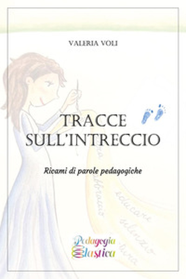 Tracce sull'intreccio. Ricami di parole pedagogiche - Librerie.coop Tracce sull'intreccio. Ricami di parole pedagogiche - Librerie.coop