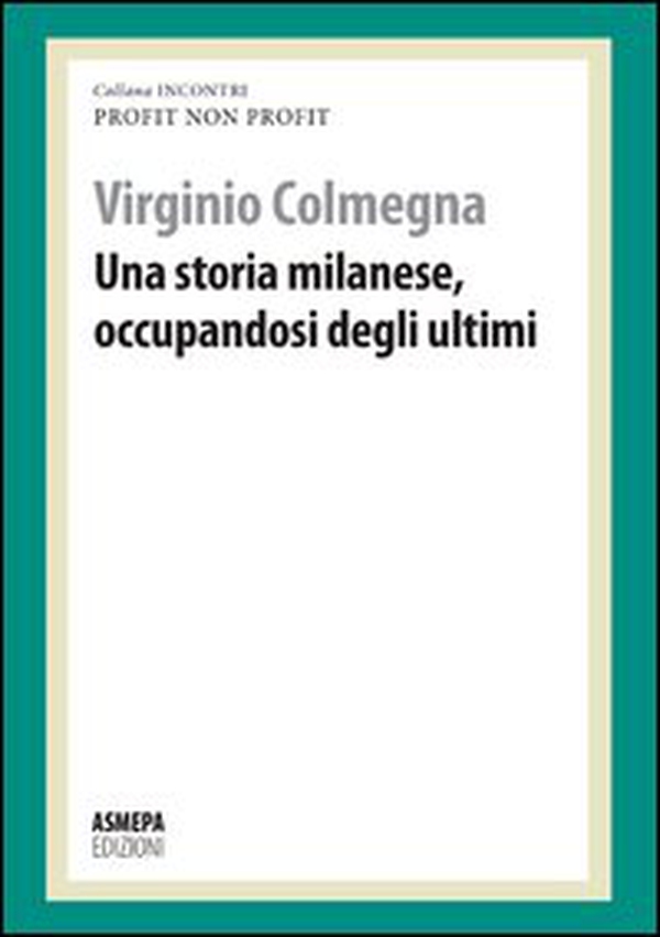 Una storia milanese, occupandosi degli ultimi. Profit, non profit - Librerie.coop Una storia milanese, occupandosi degli ultimi. Profit, non profit - Librerie.coop