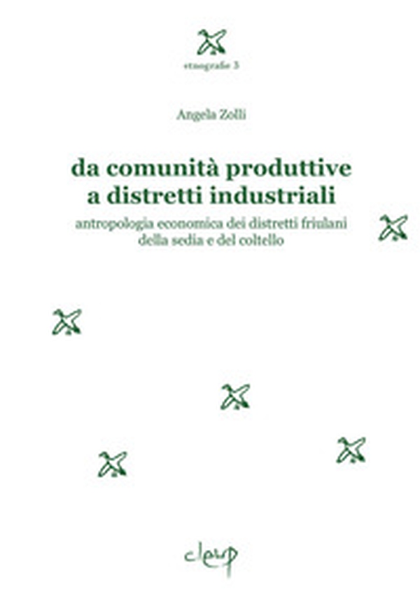 Da comunità produttive a distretti industriali. Antropologia economica dei distretti friulani della sedia e del coltello - Librerie.coop Da comunità produttive a distretti industriali. Antropologia economica dei distretti friulani della sedia e del coltello - Librerie.coop