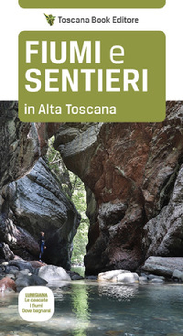 Fiumi e sentieri in Alta Toscana. Lunigiana. Le cascate, i fiumi, dove bagnarsi. - Librerie.coop Fiumi e sentieri in Alta Toscana. Lunigiana. Le cascate, i fiumi, dove bagnarsi. - Librerie.coop