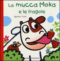 La mucca Moka e le fragole - Librerie.coop